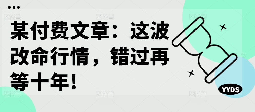 某付费文章：这波改命行情，错过再等十年!-梦想波浪