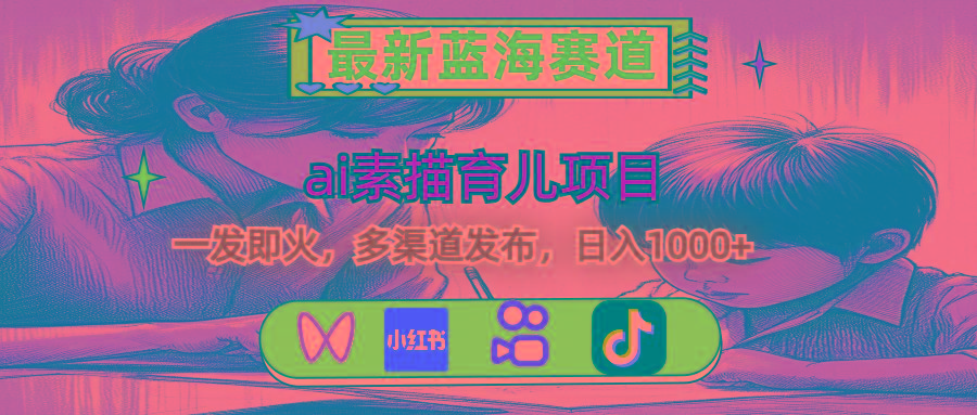 最新蓝海赛道，ai素描育儿项目，一发即火，多渠道发布，日入1000+-梦想波浪
