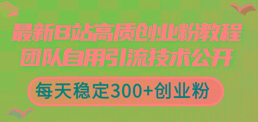 最新B站高质创业粉教程,团队自用引流技术公开,每天稳定300+创业粉-梦想波浪