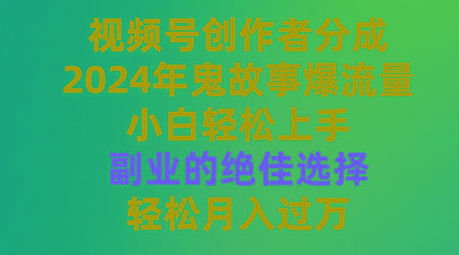 (9385期)视频号创作者分成，2024年鬼故事爆流量，小白轻松上手，副业的绝佳选择…-梦想波浪