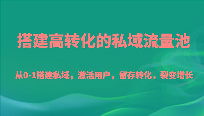 搭建高转化的私域流量池 从0-1搭建私域，激活用户，留存转化，裂变增长(20节课)-梦想波浪