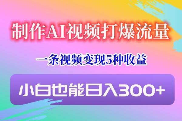 制作AI视频打爆流量，一条视频变现5种收益，小白也能日入300+-梦想波浪