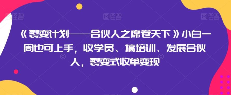 《裂变计划——合伙人之席卷天下》小白一周也可上手，收学员、搞培训、发展合伙人，裂变式收单变现-梦想波浪