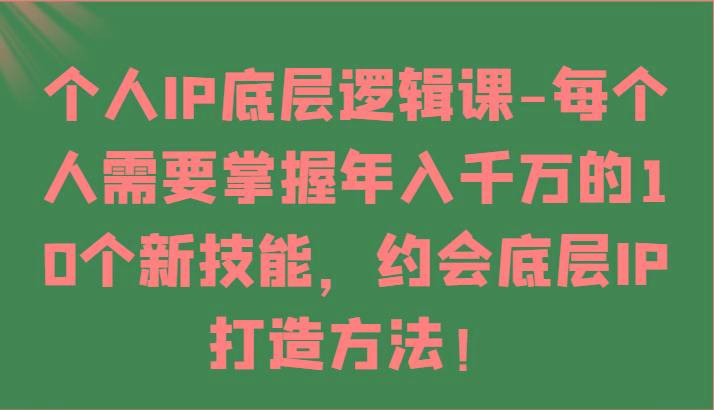 个人IP底层逻辑-掌握年入千万的10个新技能，约会底层IP的打造方法！-梦想波浪