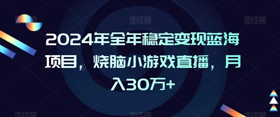 2024年全年稳定变现蓝海项目,烧脑小游戏直播,月入30万+【揭秘】-梦想波浪