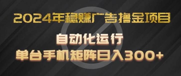2024年稳赚广告撸金项目，全程自动化运行，单台手机就可以矩阵操作，日入300+【揭秘】-梦想波浪