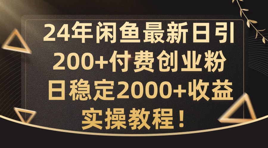 24年闲鱼最新日引200+付费创业粉日稳2000+收益,实操教程【揭秘】-梦想波浪