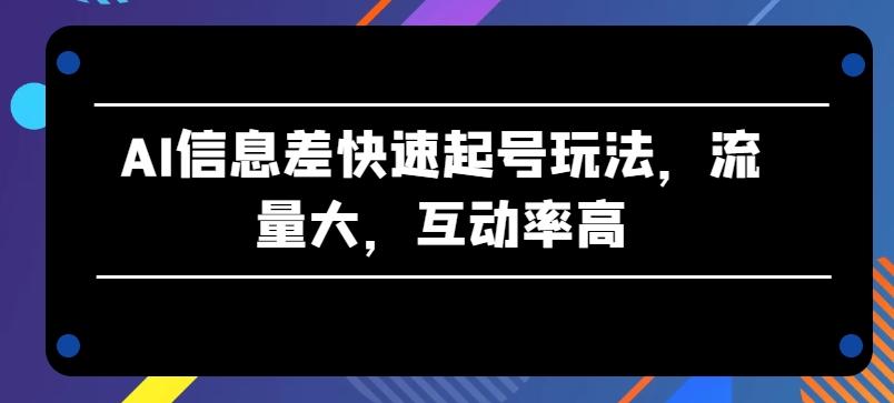 AI信息差快速起号玩法，流量大，互动率高【揭秘】-梦想波浪