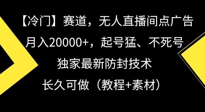 冷门赛道,无人直播间点广告,月入20000+,起号猛、不死号,独家最新防封技术【揭秘】-梦想波浪