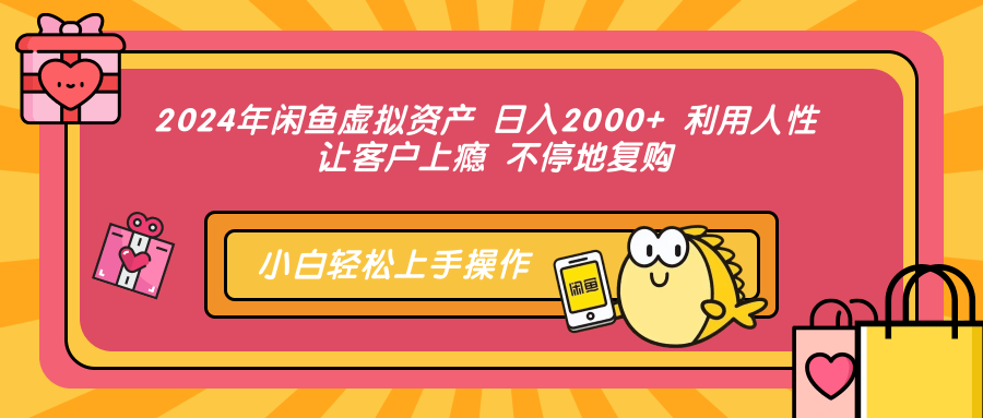2024年闲鱼虚拟资产 日入2000+ 利用人性 让客户上瘾 不停地复购-梦想波浪