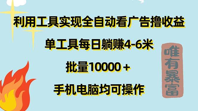 利用工具实现全自动看广告撸收益，单工具每日躺赚4-6米 ，批量10000＋…-梦想波浪