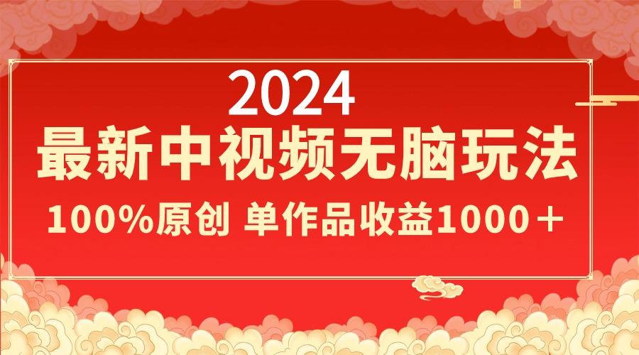 2024最新中视频无脑玩法，作品制作简单，100%原创，单作品收益1000＋-梦想波浪