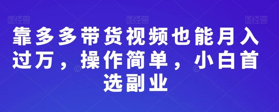 靠多多带货视频也能月入过万，操作简单，小白首选副业-梦想波浪