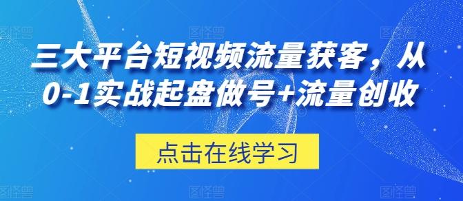 三大平台短视频流量获客，从0-1实战起盘做号+流量创收-梦想波浪