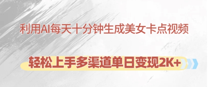 利用AI每天十分钟制作美女卡点视频，轻松上手多渠道单日变现2K+-梦想波浪