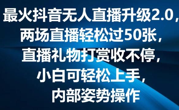 最火抖音无人直播升级2.0,弹幕游戏互动,两场直播轻松过50张,直播礼物打赏收不停【揭秘】