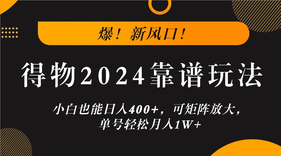 爆！新风口！小白也能日入400+，得物2024靠谱玩法，可矩阵放大，单号轻松月入1W+-梦想波浪