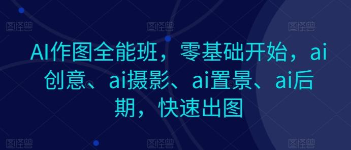 AI作图全能班，零基础开始，ai创意、ai摄影、ai置景、ai后期，快速出图-梦想波浪