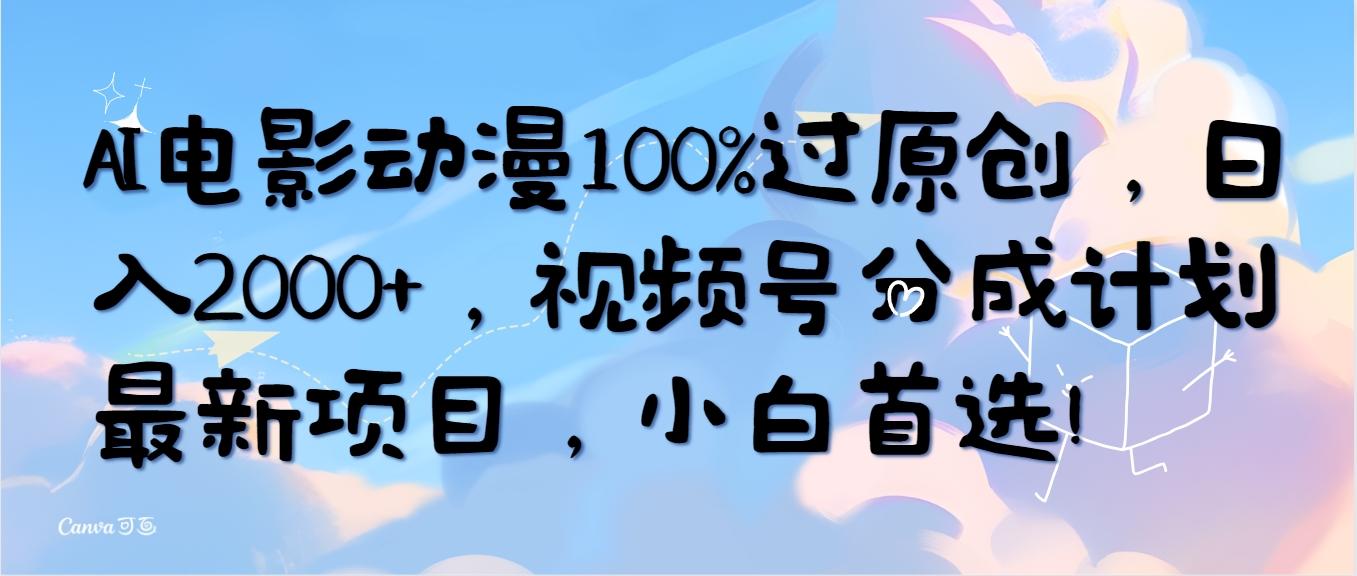 (10052期)AI电影动漫100%过原创,日入2000+,视频号分成计划最新项目,小白首选!-梦想波浪