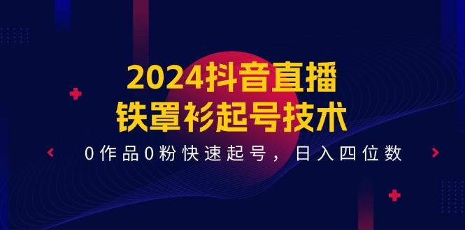 2024抖音直播-铁罩衫起号技术,0作品0粉快速起号,日入四位数(14节课-梦想波浪