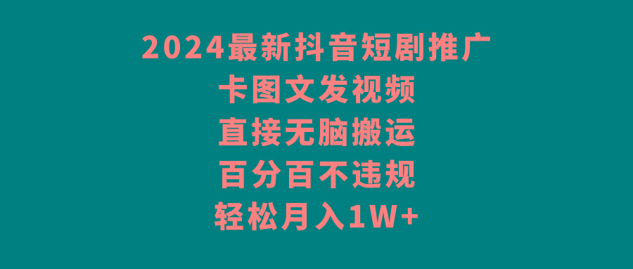 2024最新抖音短剧推广，卡图文发视频 直接无脑搬 百分百不违规 轻松月入1W+-梦想波浪