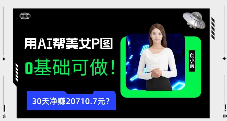 90后用AI帮美女P图，30天净赚20710.7元？0基础可做！-梦想波浪