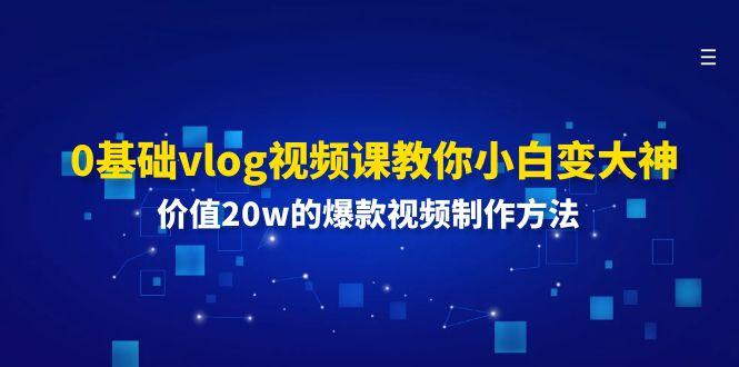 0基础vlog视频课教你小白变大神：价值20w的爆款视频制作方法-梦想波浪
