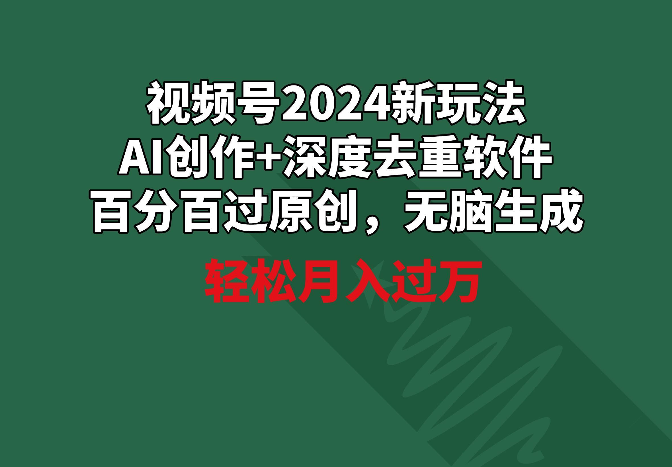 视频号2024新玩法，AI创作+深度去重软件 百分百过原创，无脑生成，月入过万-梦想波浪