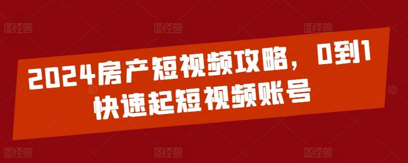 2024房产短视频攻略，0到1快速起短视频账号-梦想波浪