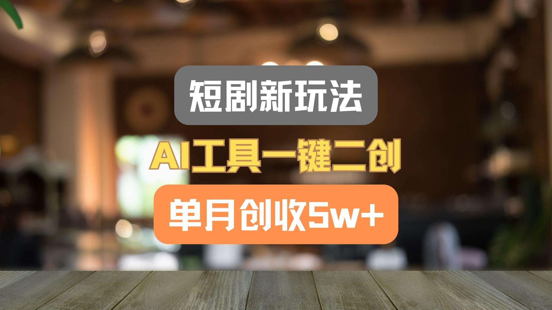 短剧新玩法,AI工具一键二创,单月创收5w+!-梦想波浪