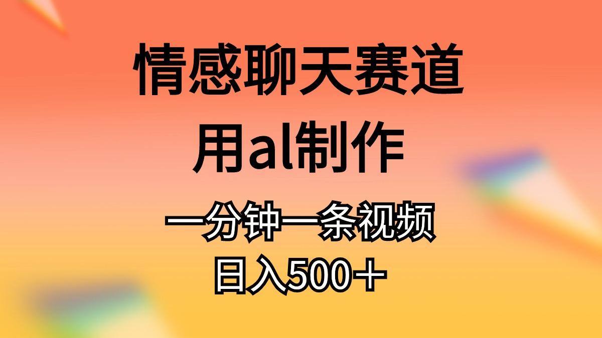 情感聊天赛道用al制作一分钟一条视频日入500＋-梦想波浪