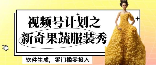 最新项目视频号计划之新奇果蔬服装秀，软件生成，零门槛零投入也可月入5000+【揭秘】-梦想波浪