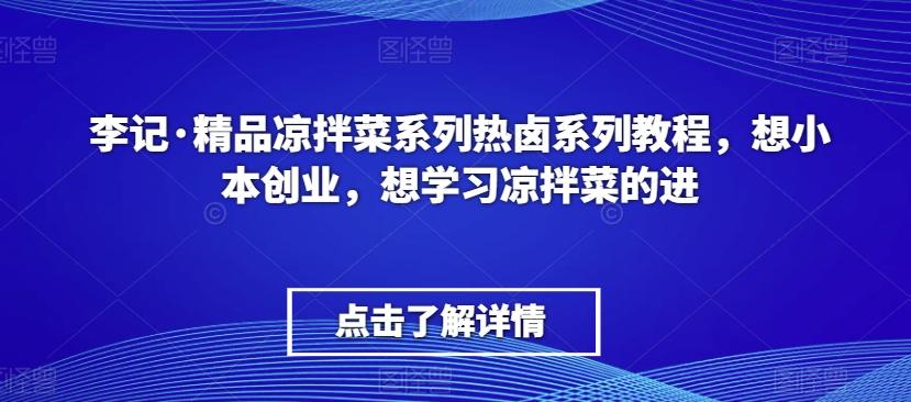 李记·精品凉拌菜系列热卤系列教程，想小本创业，想学习凉拌菜的进-梦想波浪