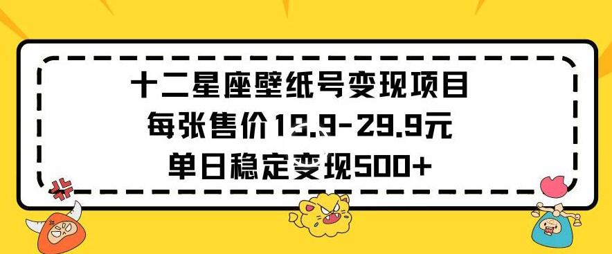 十二星座壁纸号变现项目每张售价19元单日稳定变现500+以上【揭秘】-梦想波浪