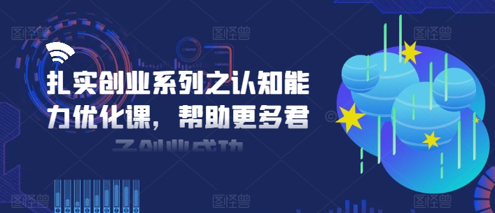 扎实创业系列之认知能力优化课，帮助更多君子创业成功-梦想波浪