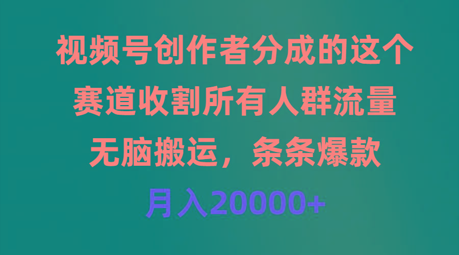 (9406期)视频号创作者分成的这个赛道，收割所有人群流量，无脑搬运，条条爆款，…-梦想波浪
