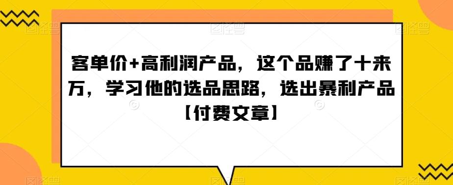 单客价+高利润产品,这个品了赚十来万,习学他选的品思路,出选暴产利品【付费文章】-梦想波浪