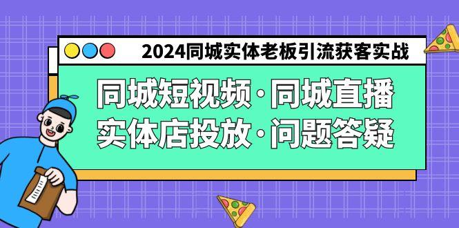 2024同城实体老板引流获客实操同城短视频·同城直播·实体店投放·问题答疑-梦想波浪