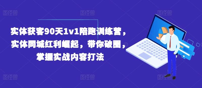 实体获客90天1v1陪跑训练营,实体同城红利崛起,带你破圈,掌握实战内容打法-梦想波浪