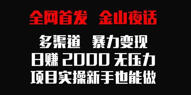 全网首发，金山夜话多渠道暴力变现，日赚2000无压力，项目实操新手也能做-梦想波浪