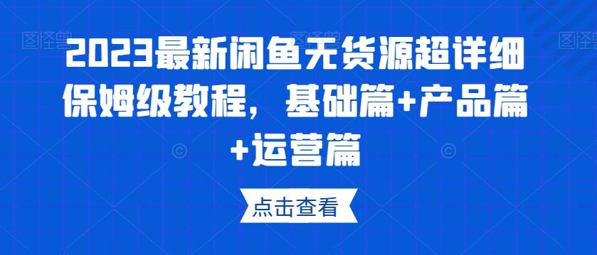 2023最新闲鱼无货源超详细保姆级教程,基础篇+产品篇+运营篇-梦想波浪