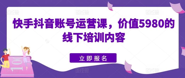 快手抖音账号运营课，价值5980的线下培训内容-梦想波浪