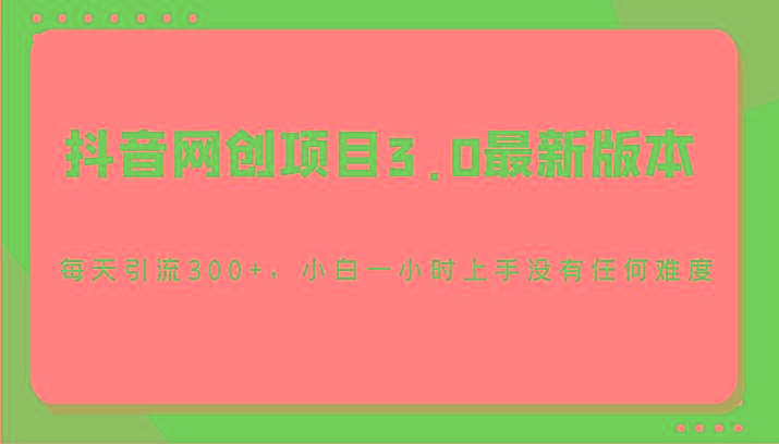 抖音网创项目3.0最新版本,每天引流300+,小白一小时上手没有任何难度-梦想波浪
