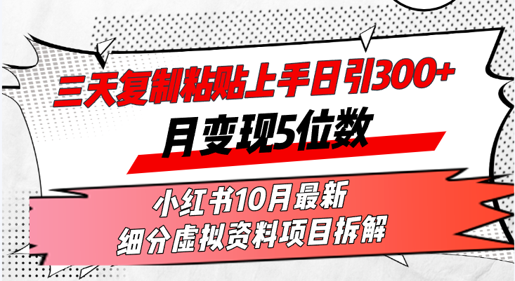三天复制粘贴上手日引300+月变现5位数小红书10月最新 细分虚拟资料项目…-梦想波浪