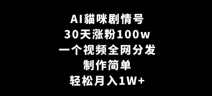 AI貓咪剧情号，30天涨粉100w，制作简单，一个视频全网分发，轻松月入1W+【揭秘】-梦想波浪