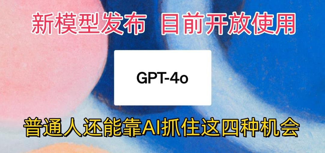 最强模型ChatGPT-4omni震撼发布，目前开放使用，普通人可以利用AI抓住的四…-梦想波浪