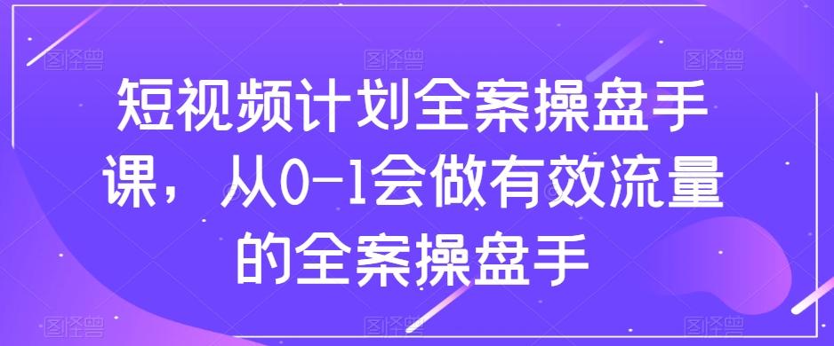 短视频计划全案操盘手课，从0-1会做有效流量的全案操盘手-梦想波浪