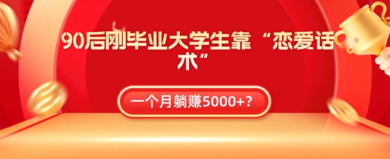 90后刚毕业大学生靠“恋爱话术”，一个月躺赚5000+？-梦想波浪
