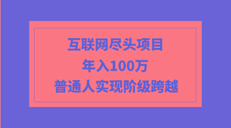 (9250期)互联网尽头项目：年入100W，普通人实现阶级跨越-梦想波浪