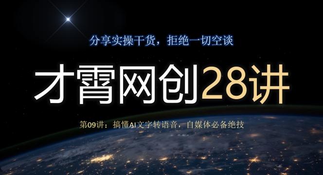 才霄网创28讲第09讲:搞懂AI文字转语音,自媒体必备绝技